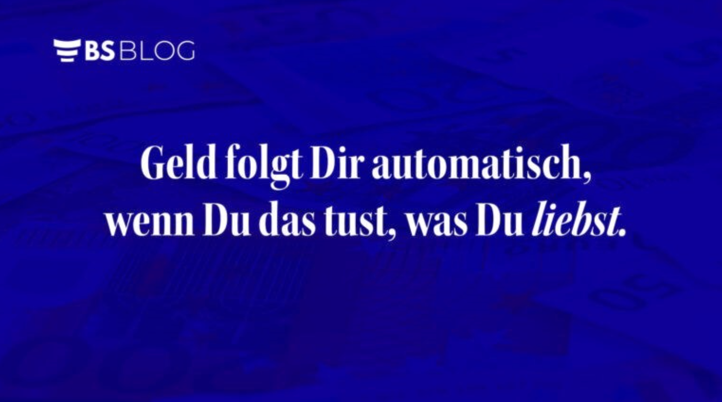 Geld folgt dir automatisch, wenn du das tust, was du liebst